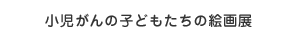 小児がんの子どもたちの絵画展